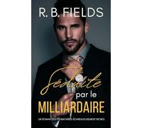 Séduite par le Milliardaire: Un Roman des Célibataires Scandaleusement Riches
