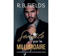 Séduite par le Milliardaire: Un Roman des Célibataires Scandaleusement Riches