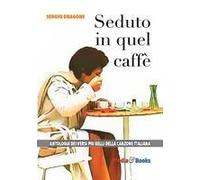Seduto In Quel Caffè. L'antologia Dei Versi Più Belli Della Canzone Italiana
