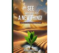 SEE I am doing A NEW THING!: Forgetting Old Things And Embracing A Fresh Vision.