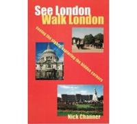 See London, Walk London: Seeing the Sights, Exploring the Hidden Corners Channer, Nick (Auteur)