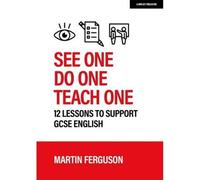 See One. Do One. Teach One: 12 Lessons To Support Gcse English