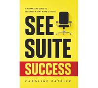See Suite Success: A Marketer’s Guide to Securing a Seat in the C-Suite