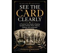 See the Card Clearly: A Practical Tarot Guide to Reading Symbols, Animals, Plants, Objects, Clothing, and Landscapes