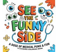 See the Funny Side A Dose of Medical Puns & Fun: Adult Coloring Book for Doctors, Nurses & Med Students | 40 Funny Medical Puns | Great Gift for Healthcare Workers & Eye Care Professionals