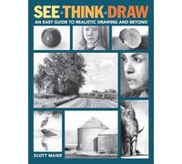 See, Think, Draw: An Easy Guide to Realistic Drawing and Beyond