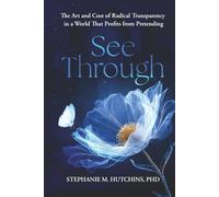 See Through: The Art and Cost of Radical Transparency in a World That Profits from Pretending