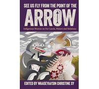 See Us Fly from the Point of the Arrow: Indigenous Womxn on Our Lands, Waters and Relations