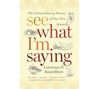 See What I'm Saying: The Extraordinary Powers of Our Five Senses