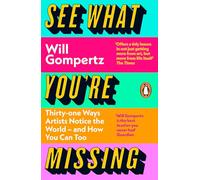 See What You're Missing: 31 Ways Artists Notice the World - and How You Can Too