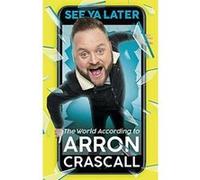 See Ya Later: The World According to Arron Crascall - [Version Originale] Inconnu (Auteur)