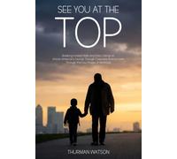 See You at the Top: Breaking Invisible Walls and Glass Ceilings An African American’s Journey Through Corporate America Seen Through the Four Stages of Manhood