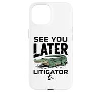 See You Later Litigator Gator Alligator Lawyer Funny Lawyers Coque pour iPhone 15