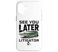 See You Later Litigator Gator Alligator Lawyer Funny Lawyers Coque pour iPhone 16 Plus