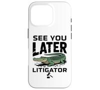 See You Later Litigator Gator Alligator Lawyer Funny Lawyers Coque pour iPhone 16 Pro