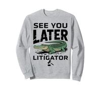 See You Later Litigator Gator Alligator Lawyer Funny Lawyers Sweatshirt