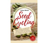 Seed Cycling: Regulate Hormones naturally to ease Menstrual Problems, Period Pain, PMS, Endometriosis, PCO-Syndrome, Menopause Problems and improve Fertility