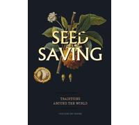 Seed Saving Traditions Around the World: A Practical Guide to Harvesting, Drying and Storing Seeds from Your Vegetable Garden