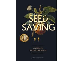 Seed Saving Traditions Around the World: A Practical Guide to Harvesting, Drying and Storing Seeds from Your Vegetable Garden