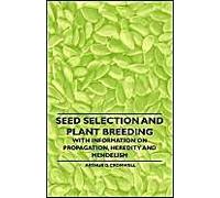 Seed Selection And Plant Breeding - With Information On Propagation, Heredity And Mendelism
