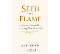 SEED TO A FLAME: From the seed of faith to a rising flame of divine love