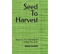 Seed To Harvest: Reaping The Harvest of What You Sow