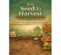 Seed To Harvest Tracker Logbook: Garden Record Book for Tracking Plant Growth, Care, and Results | Gardening Journal | 8.5 x 11: Garden Planner for Backyard Gardeners and Homesteaders