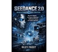 Seedance 2.0: Revolutionizing Video Creation: How AI Is Shaping the Future of Hollywood, Intellectual Property, and Creative Industries