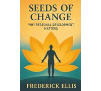 Seeds of Change: Why Personal Development Matters: This book is about the journey through self help and personal development. mindset, habits, self awareness, and more...
