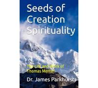 Seeds of Creation Spirituality: The Life and Work of Thomas Merton
