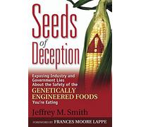 Seeds of Deception: Exposing Industry and Government Lies About the Safety of the Genetically Engineered Foods You're Eating