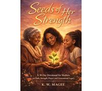 Seeds of Her Strength: A 30-Day Devotional Honoring the Legacy of Mothers