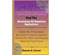 Seeds of Power: Brooke Rollins and the Revolution of American Agriculture: Inside the Trump-Speed Revolution to Rescue Farmers, Reform the USDA, and Reshape America’s Food Future