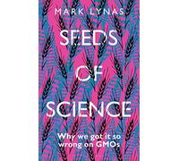 Seeds of Science: Why We Got It So Wrong On GMOs