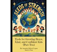 Seeds of Strength: Tools for Growing Brave, Kind, and Confident Kids (Part Two): Four Inspiring Stories and Tools to Help Children Build Confidence, Courage, and Emotional Strength