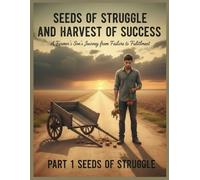 Seeds of Struggle and Harvest of Success: A Farmer’s Son’s Journey from Failure to Fulfillment