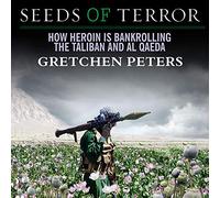 Seeds of Terror: How Heroin Is Bankroll the Taliban and Al Qaeda