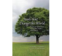 Seeds That Change The World: Essays On Quakerism, Spirituality, Faith And Culture