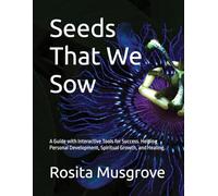 Seeds That We Sow: A Guide with Interactive Tools for Success. Helping Personal Development, Spiritual Growth, and Healing.