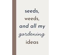 Seeds, Weeds, and All My Gardening Ideas: Gardening Journal for Women, Gardening Journal Notebook, Gardening Essentials