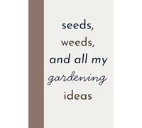 Seeds, Weeds, and All My Gardening Ideas: Gardening Journal for Women, Gardening Journal Notebook, Gardening Essentials
