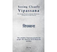 Seeing Clearly: Vipassana विपस्सना: The Ancient Practice of Insight Meditation-Without the 10-Day Retreat: The complete Vipassana practice for people who will never sit in silence for ten days.