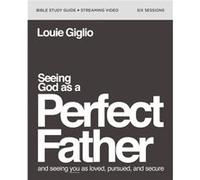 Seeing God as a Perfect Father Bible Study Guide plus Streaming Video: and Seeing You as Loved, Pursued, and Secure