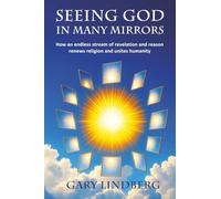 Seeing God in Many Mirrors: How an endless stream of revelation and reason renews religion and unites humanity
