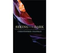 Seeing in the Dark: Pastoral perspectives on suffering from the Christian spiritual tradition Chapman, Christopher (Auteur)