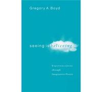 Seeing Is Believing Experience Jesus through Imaginative Prayer by Gregory A. Boyd Gregory A. Boyd (Auteur)