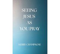 Seeing Jesus As You Pray: A Face to Face Journey With Jesus