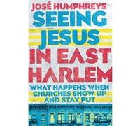 Seeing Jesus in East Harlem: What Happens When Churches Show Up and Stay Put - [Version Originale] Inconnu (Auteur)