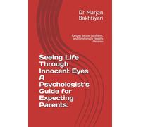 Seeing Life Through Innocent Eyes A Psychologist’s Guide for Expecting Parents:: Raising Secure, Confident, and Emotionally Healthy Children