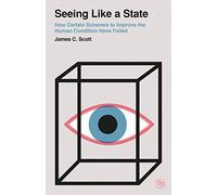 Seeing Like a State: How Certain Schemes to Improve the Human Condition Have Failed